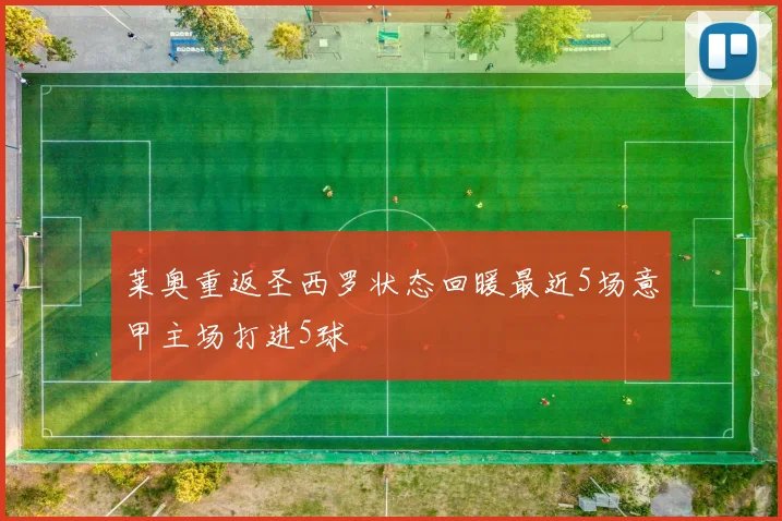 莱奥重返圣西罗状态回暖最近5场意甲主场打进5球