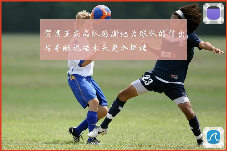 贺惯正式离队感谢他为球队的付出与奉献祝福未来更加辉煌