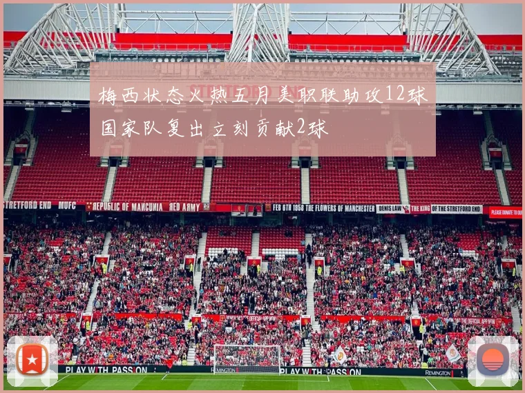 梅西状态火热五月美职联助攻12球国家队复出立刻贡献2球